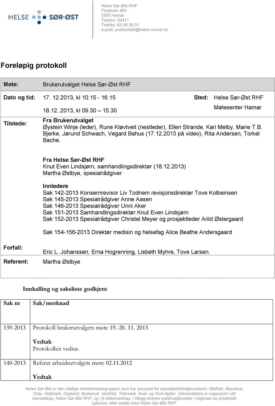 30 Sted: Helse Sør-Øst RHF Møtesenter Hamar Fra Brukerutvalget Øystein Winje (leder), Rune Kløvtveit (nestleder), Ellen Strande, Kari Melby, Marie T.B. Bjerke, Jørund Schwach, Vegard Bahus (17.12.