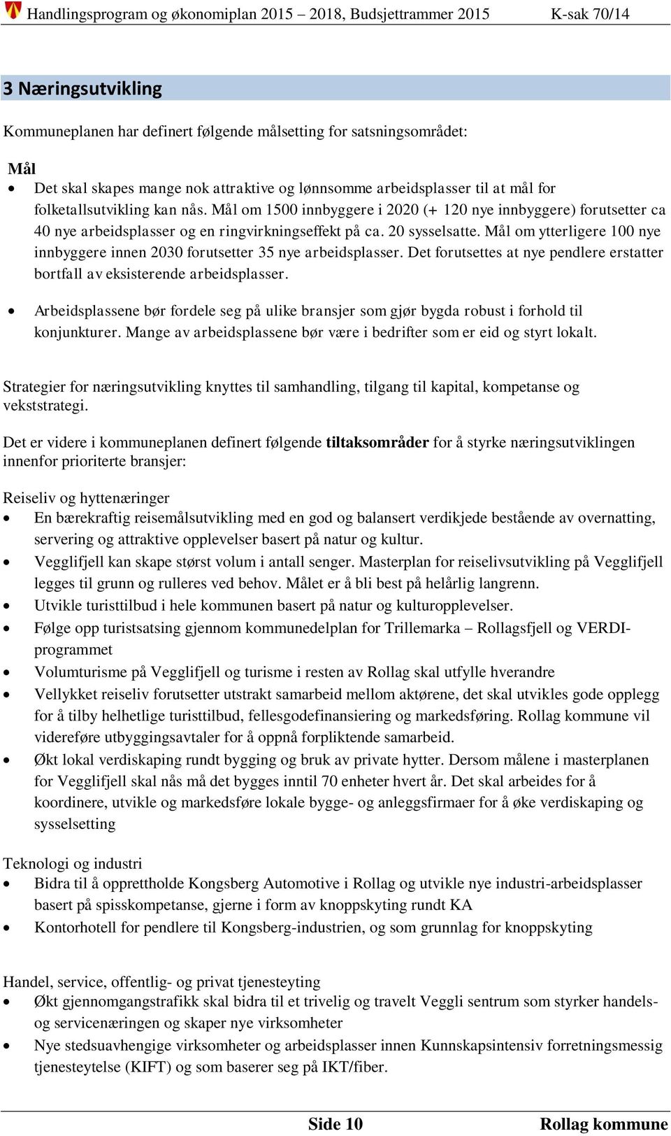 Mål om ytterligere 100 nye innbyggere innen 2030 forutsetter 35 nye arbeidsplasser. Det forutsettes at nye pendlere erstatter bortfall av eksisterende arbeidsplasser.