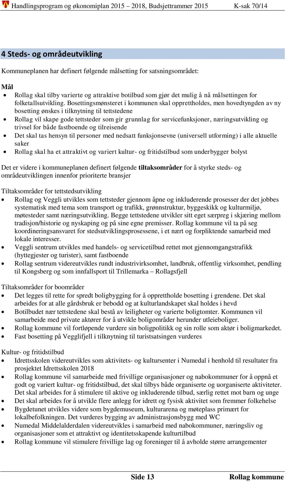 Bosettingsmønsteret i kommunen skal opprettholdes, men hovedtyngden av ny bosetting ønskes i tilknytning til tettstedene Rollag vil skape gode tettsteder som gir grunnlag for servicefunksjoner,