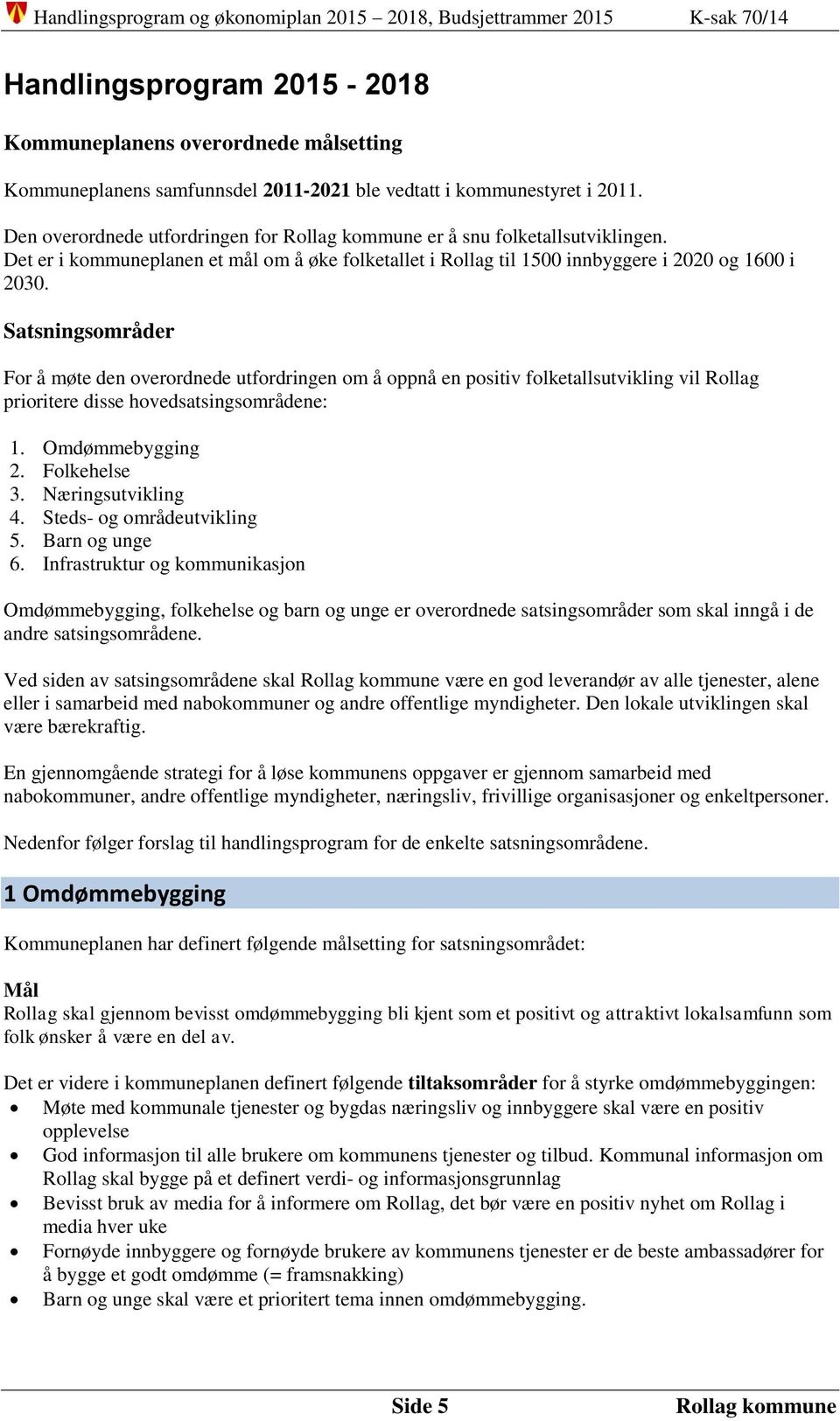 Satsningsområder For å møte den overordnede utfordringen om å oppnå en positiv folketallsutvikling vil Rollag prioritere disse hovedsatsingsområdene: 1. Omdømmebygging 2. Folkehelse 3.