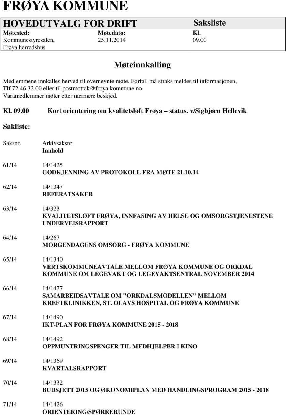 v/sigbjørn Hellevik Sakliste: Saksnr. Arkivsaksnr. Innhold 61/14 14/1425 GODKJENNING AV PROTOKOLL FRA MØTE 21.10.