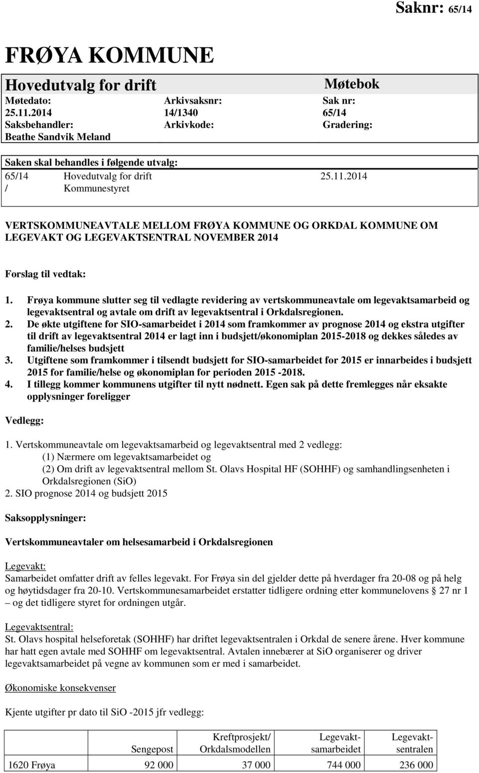 2014 / Kommunestyret VERTSKOMMUNEAVTALE MELLOM FRØYA KOMMUNE OG ORKDAL KOMMUNE OM LEGEVAKT OG LEGEVAKTSENTRAL NOVEMBER 2014 Forslag til vedtak: 1.