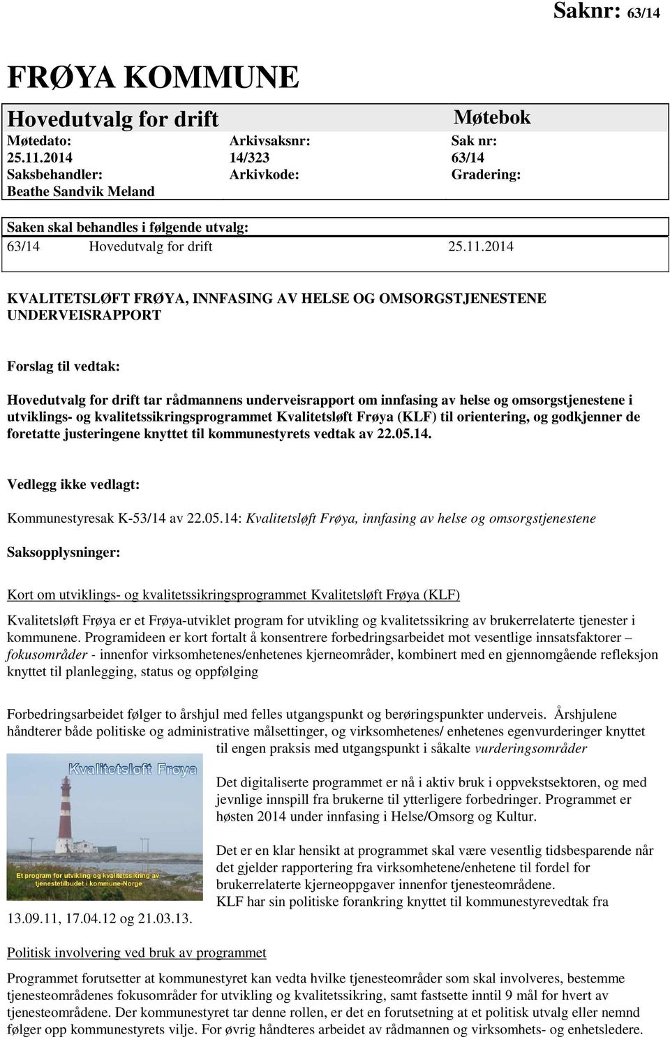 2014 KVALITETSLØFT FRØYA, INNFASING AV HELSE OG OMSORGSTJENESTENE UNDERVEISRAPPORT Forslag til vedtak: Hovedutvalg for drift tar rådmannens underveisrapport om innfasing av helse og omsorgstjenestene