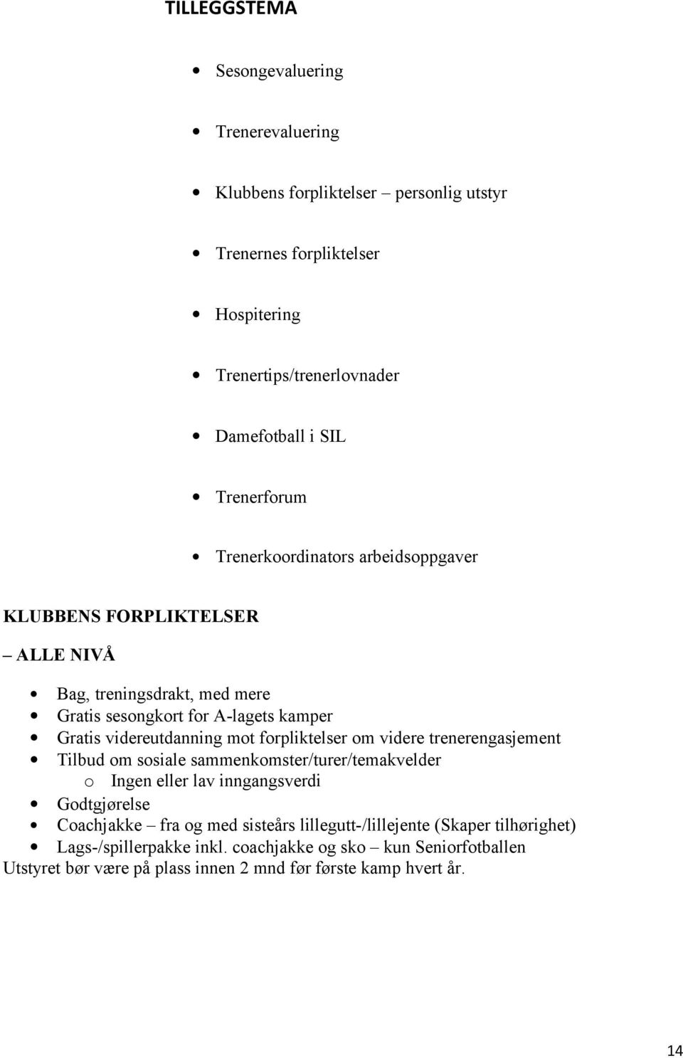 mot forpliktelser om videre trenerengasjement Tilbud om sosiale sammenkomster/turer/temakvelder o Ingen eller lav inngangsverdi Godtgjørelse Coachjakke fra og med