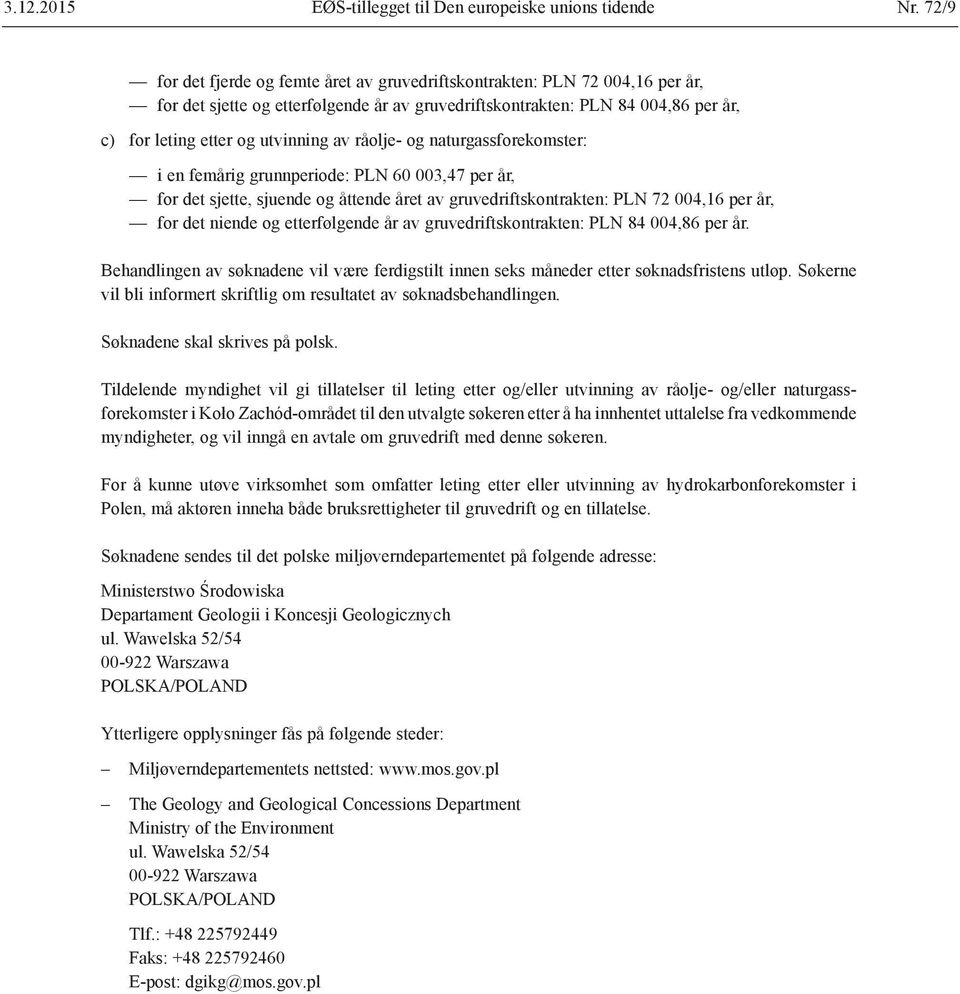 av råolje- og naturgassforekomster: i en femårig grunnperiode: PLN 60 003,47 per år, for det sjette, sjuende og åttende året av gruvedriftskontrakten: PLN 72 004,16 per år, for det niende og