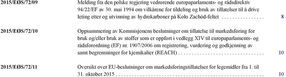 .. 8 Oppsummering av Kommisjonens beslutninger om tillatelse til markedsføring for bruk og/eller bruk av stoffer som er oppført i vedlegg XIV til europaparlaments- og