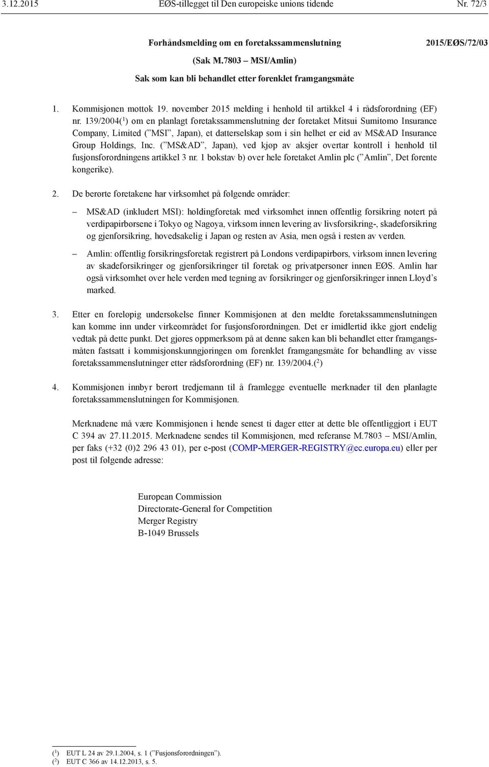 139/2004( 1 ) om en planlagt foretakssammenslutning der foretaket Mitsui Sumitomo Insurance Company, Limited ( MSI, Japan), et datterselskap som i sin helhet er eid av MS&AD Insurance Group Holdings,