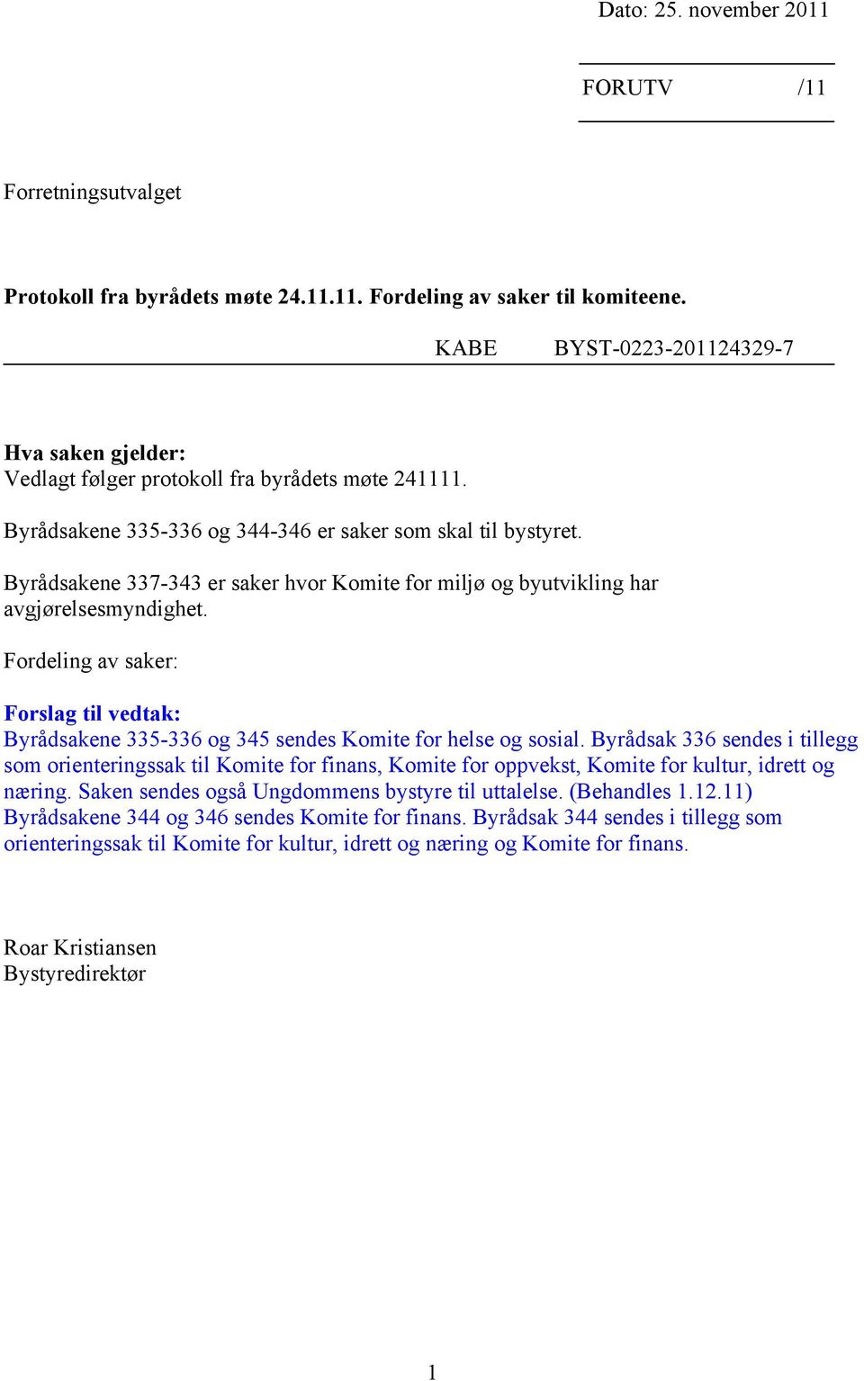 Byrådsakene 337-343 er saker hvor Komite for miljø og byutvikling har avgjørelsesmyndighet. Fordeling av saker: Forslag til vedtak: Byrådsakene 335-336 og 345 sendes Komite for helse og sosial.