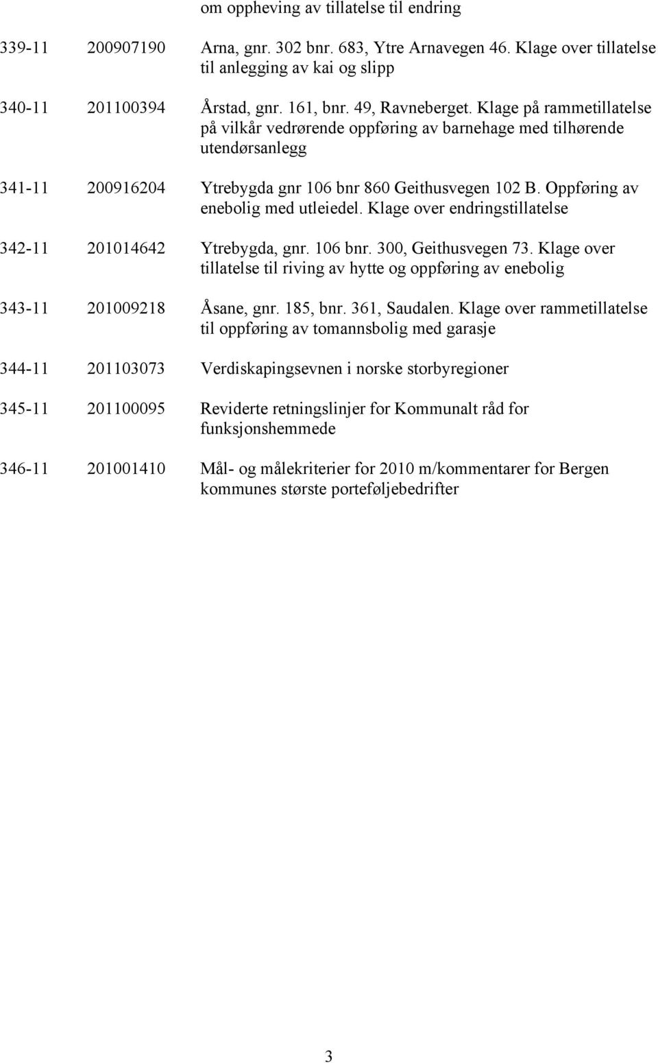 Oppføring av enebolig med utleiedel. Klage over endringstillatelse 342-11 201014642 Ytrebygda, gnr. 106 bnr. 300, Geithusvegen 73.