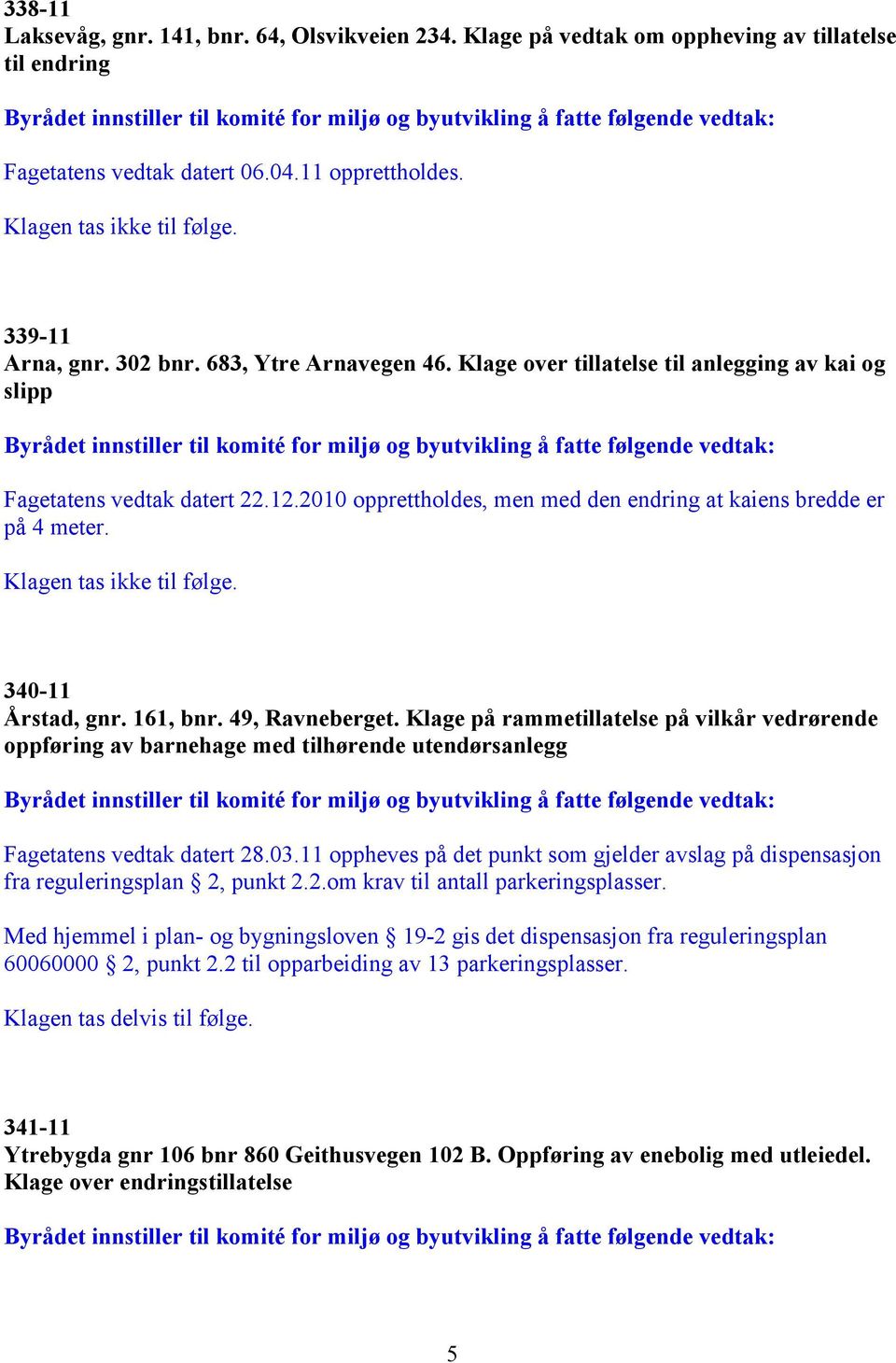 161, bnr. 49, Ravneberget. Klage på rammetillatelse på vilkår vedrørende oppføring av barnehage med tilhørende utendørsanlegg Fagetatens vedtak datert 28.03.