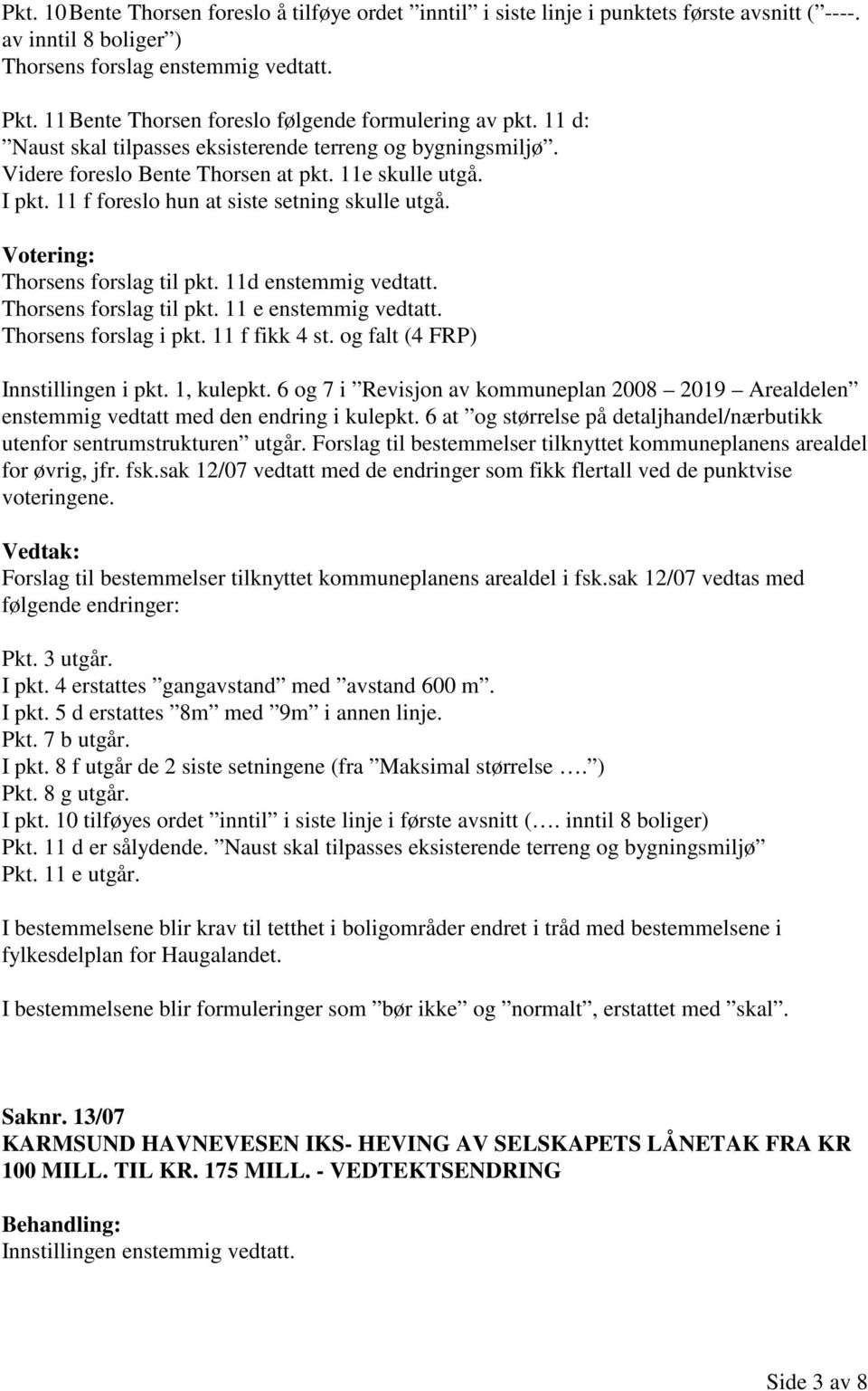 11 f foreslo hun at siste setning skulle utgå. Thorsens forslag til pkt. 11d enstemmig vedtatt. Thorsens forslag til pkt. 11 e enstemmig vedtatt. Thorsens forslag i pkt. 11 f fikk 4 st.