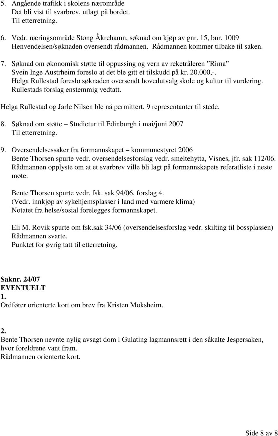 Søknad om økonomisk støtte til oppussing og vern av reketråleren Rima Svein Inge Austrheim foreslo at det ble gitt et tilskudd på kr. 20.000,-.