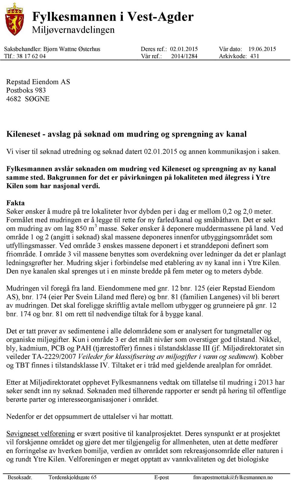 : 2014/1284 Arkivkode: 431 Repstad Eiendom AS Postboks 983 4682 SØGNE Kileneset - avslag på søknad om mudring og sprengning av kanal Vi viser til søknad utredning og søknad datert 02.01.2015 og annen kommunikasjon i saken.