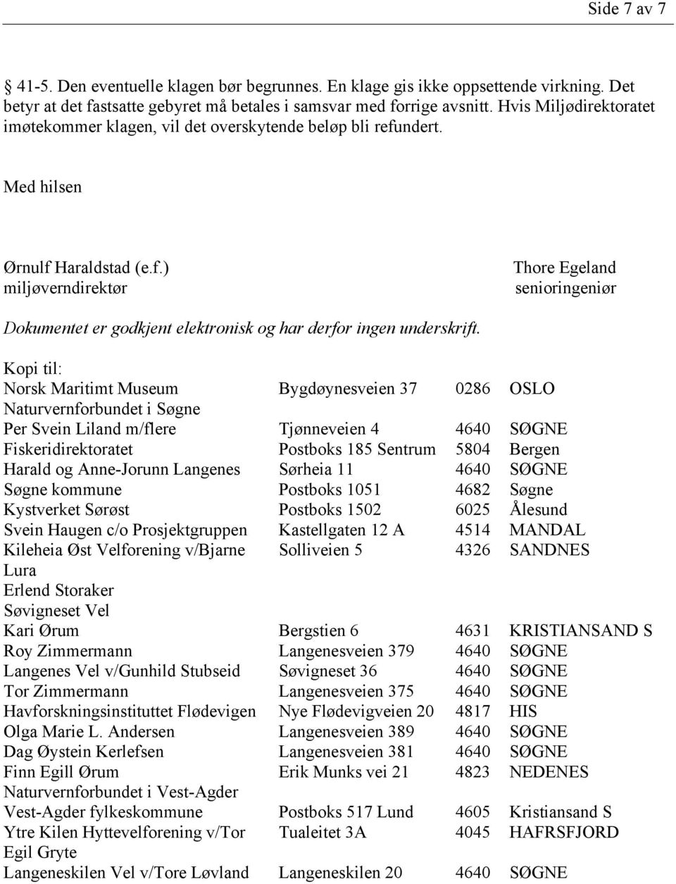 Kopi til: Norsk Maritimt Museum Bygdøynesveien 37 0286 OSLO Naturvernforbundet i Søgne Per Svein Liland m/flere Tjønneveien 4 4640 SØGNE Fiskeridirektoratet Postboks 185 Sentrum 5804 Bergen Harald og