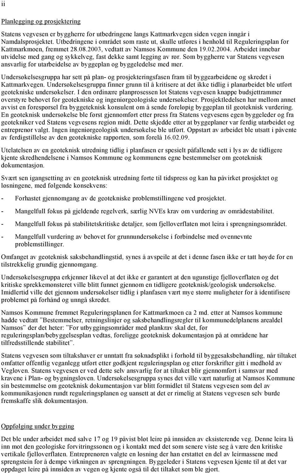 Arbeidet innebar utvidelse med gang og sykkelveg, fast dekke samt legging av rør. Som byggherre var Statens vegvesen ansvarlig for utarbeidelse av byggeplan og byggeledelse med mer.