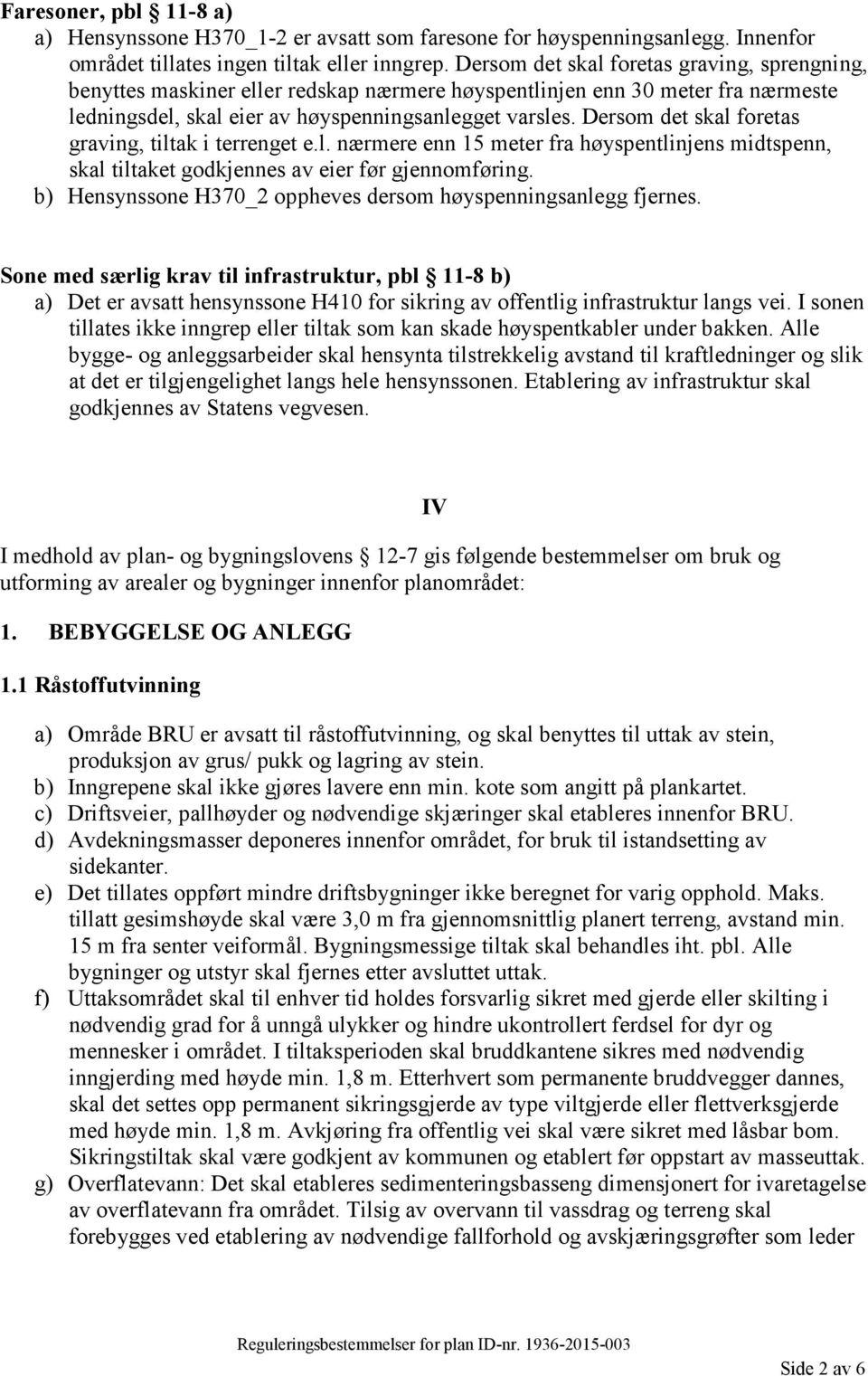 Dersom det skal foretas graving, tiltak i terrenget e.l. nærmere enn 15 meter fra høyspentlinjens midtspenn, skal tiltaket godkjennes av eier før gjennomføring.