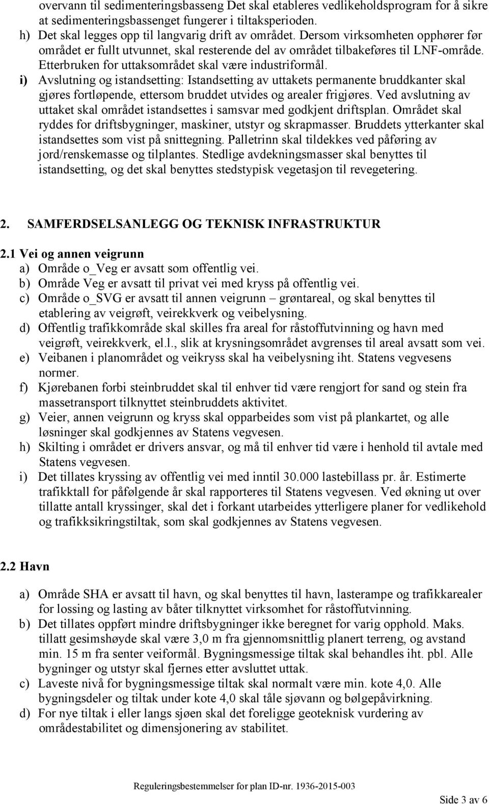 i) Avslutning og istandsetting: Istandsetting av uttakets permanente bruddkanter skal gjøres fortløpende, ettersom bruddet utvides og arealer frigjøres.