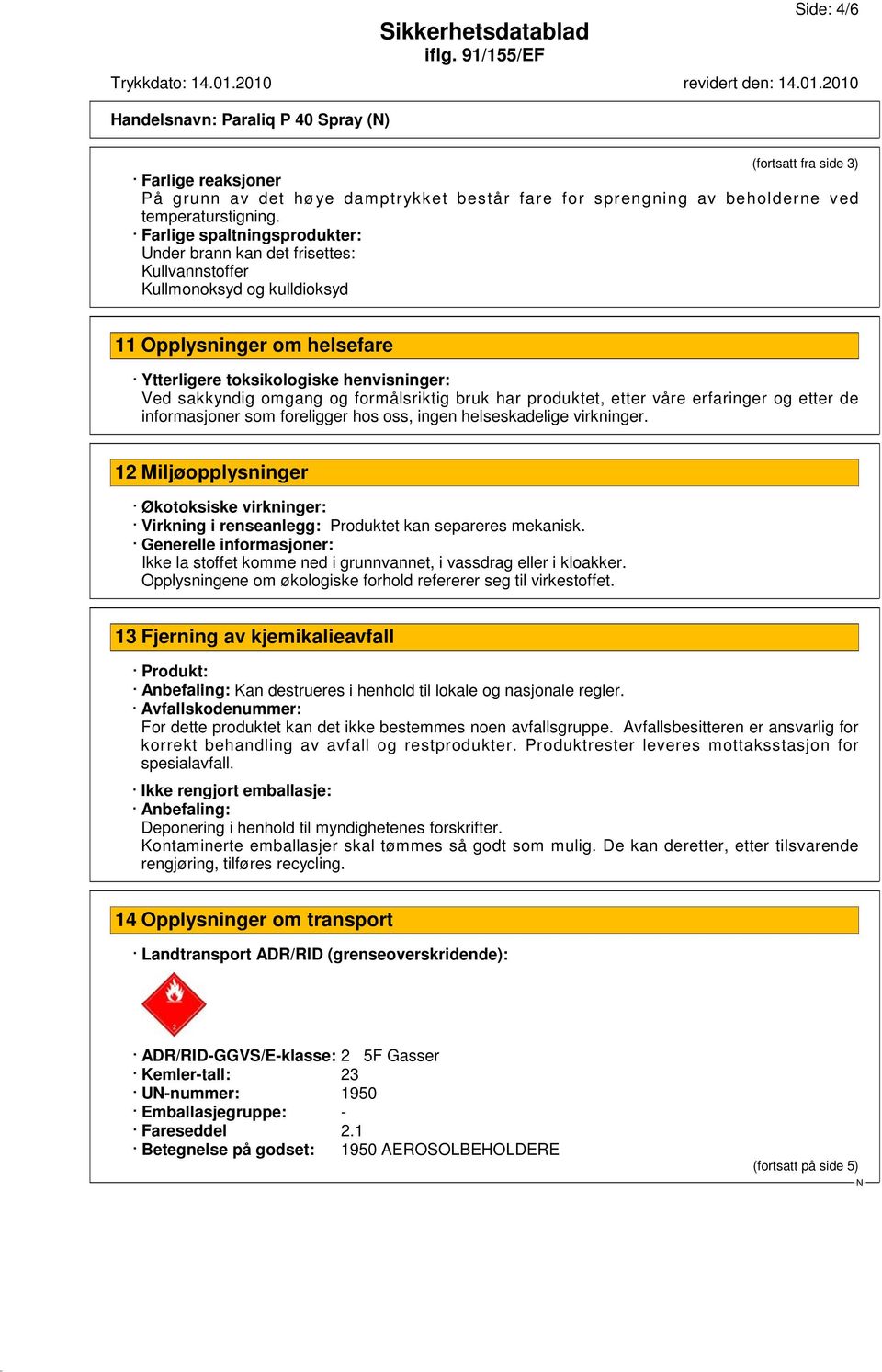 formålsriktig bruk har produktet, etter våre erfaringer og etter de informasjoner som foreligger hos oss, ingen helseskadelige virkninger.