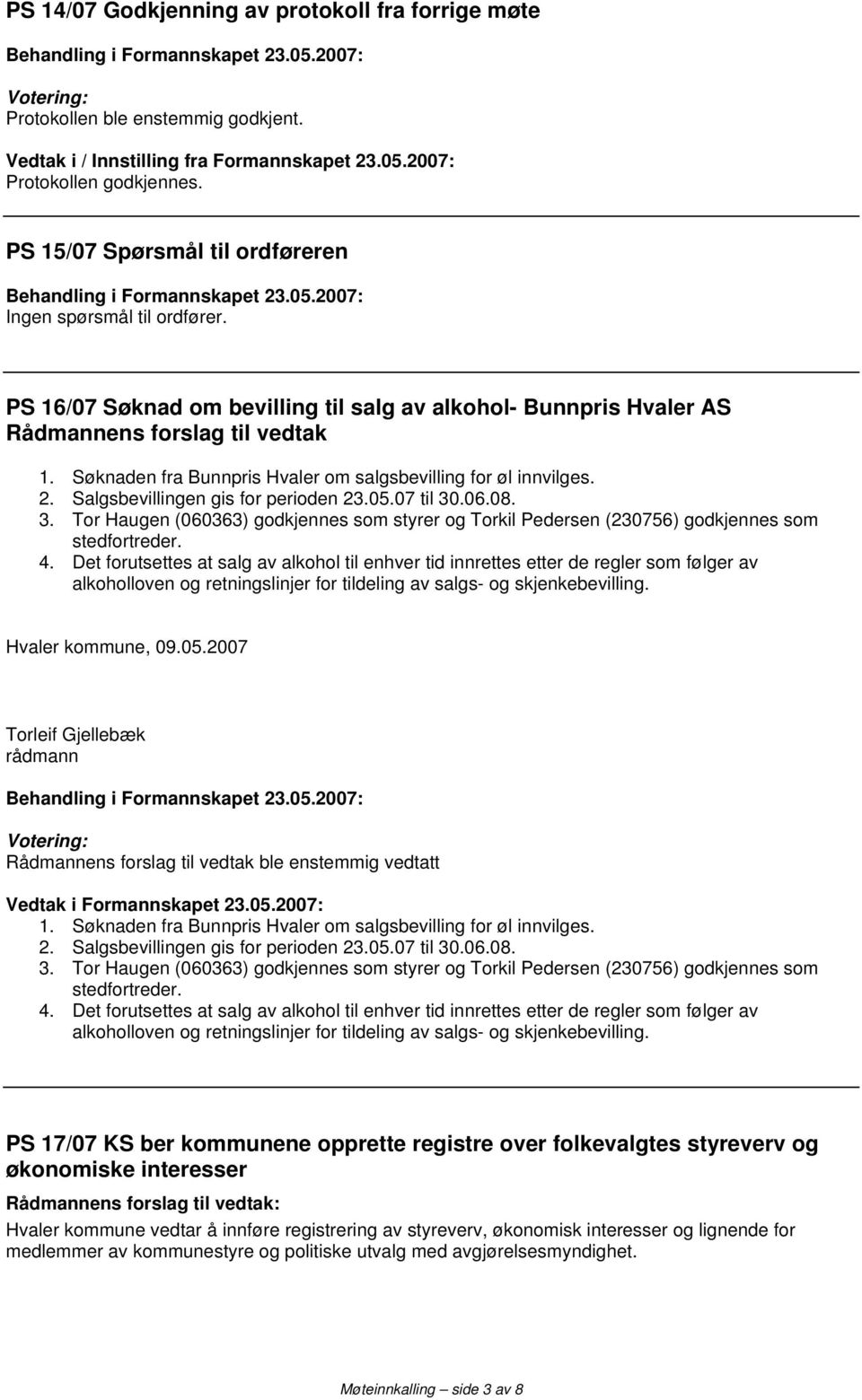 2. Salgsbevillingen gis for perioden 23.05.07 til 30.06.08. 3. Tor Haugen (060363) godkjennes som styrer og Torkil Pedersen (230756) godkjennes som stedfortreder. 4.