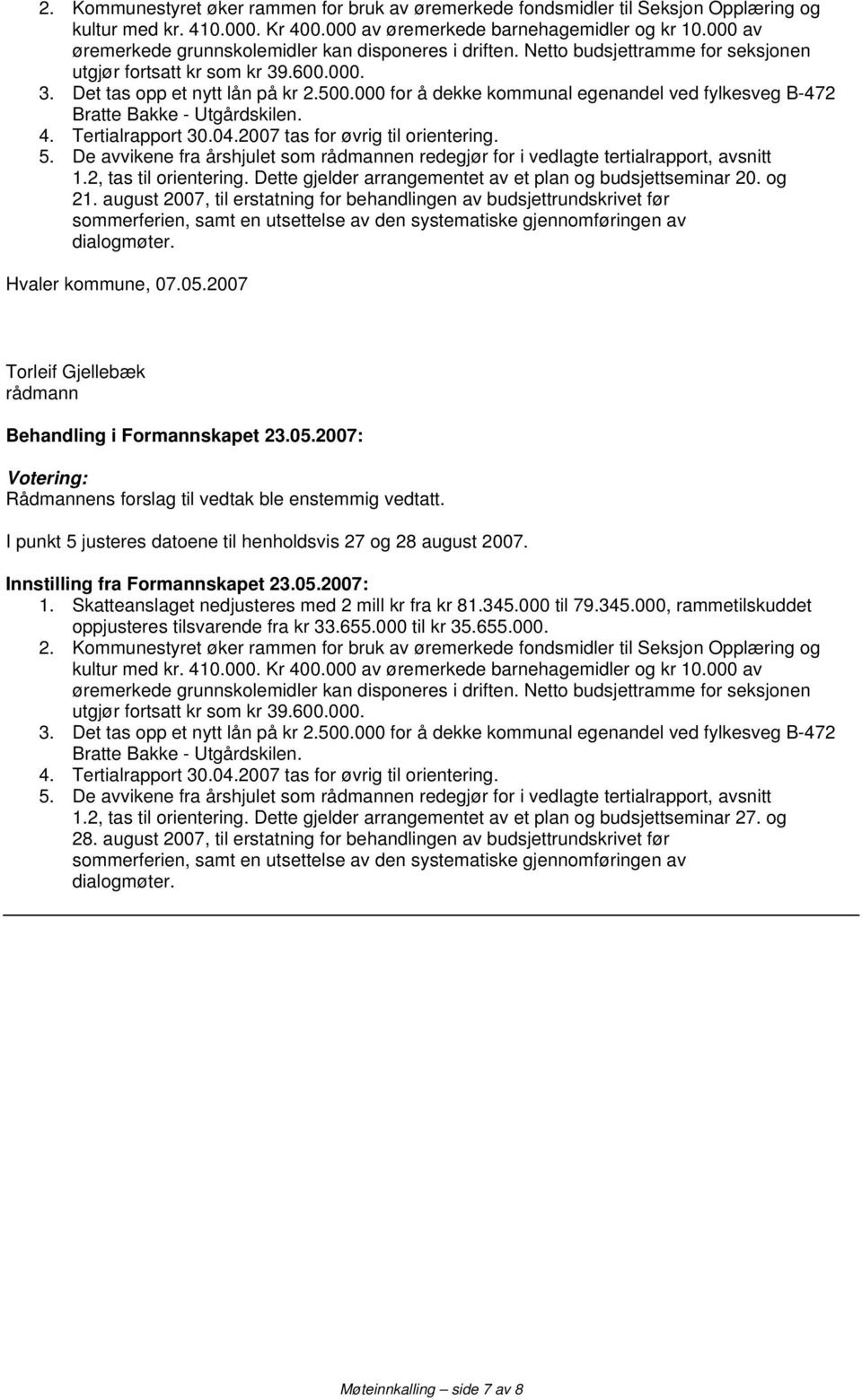 000 for å dekke kommunal egenandel ved fylkesveg B-472 Bratte Bakke - Utgårdskilen. 4. Tertialrapport 30.04.2007 tas for øvrig til orientering. 5.