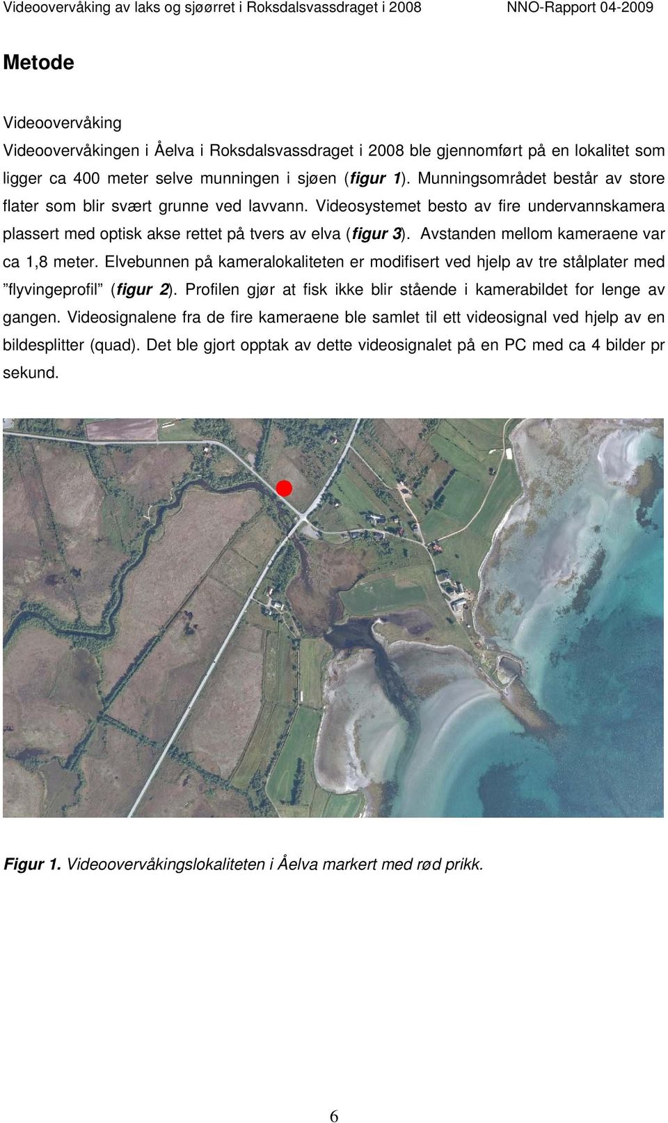 Avstanden mellom kameraene var ca 1,8 meter. Elvebunnen på kameralokaliteten er modifisert ved hjelp av tre stålplater med flyvingeprofil (figur 2).