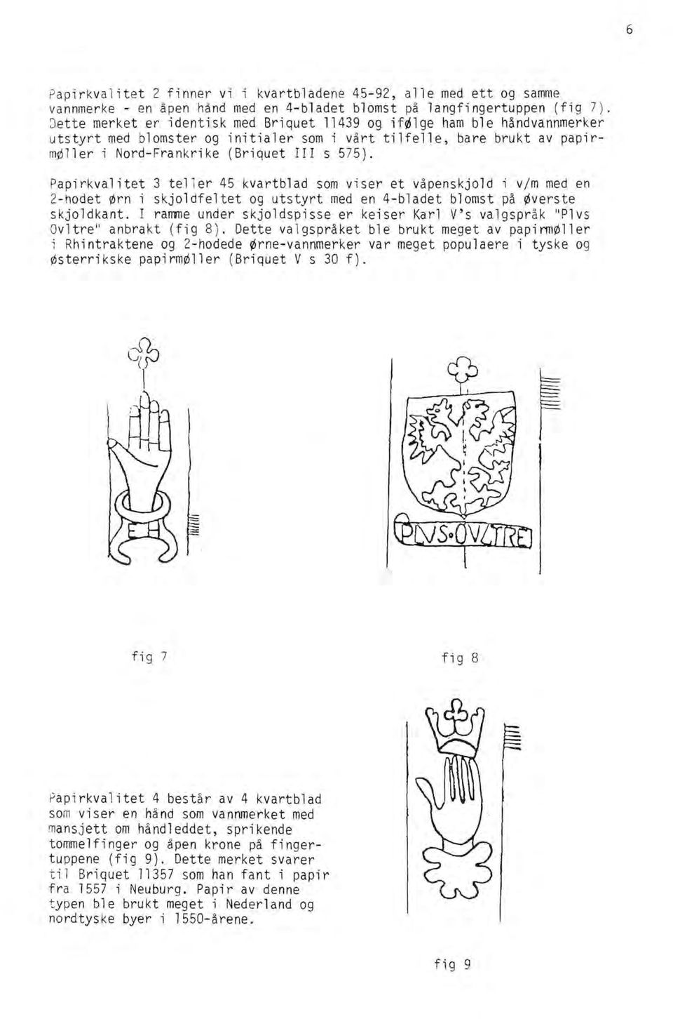 Papirkva1itet 3 tel l er 45 kvartblad som viser et våpenskjold i v/m med en 2-hodet ~rn i skjoldfe1tet og utstyrt med en 4-bladet blomst på 0verste skjoldkant.