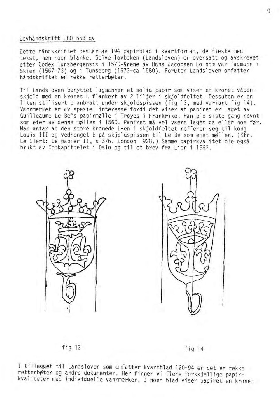 Foruten landsloven omfatter håndskriftet en rekke retterb~ter. Ti1 Landsloven benyttet lagmannen et solid papir som viser et kronet våpenskjold med en kronet L flankert av 2 liljer i skjoldfeltet.