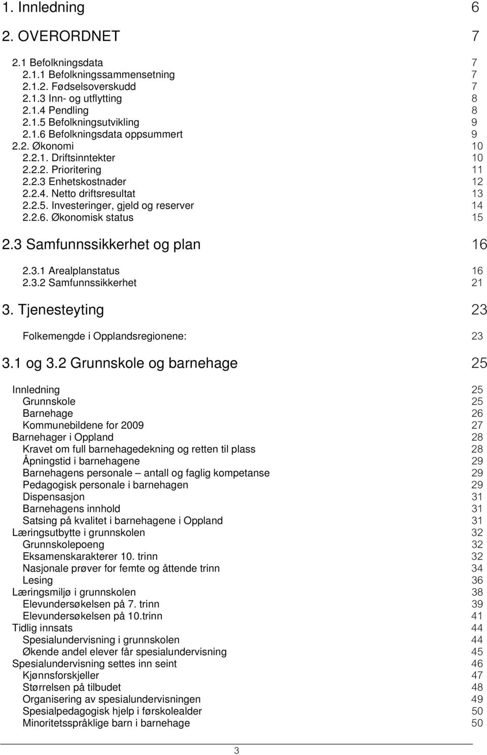 3 Samfunnssikkerhet og plan 16 2.3.1 Arealplanstatus 16 2.3.2 Samfunnssikkerhet 21 3. Tjenesteyting 23 Folkemengde i Opplandsregionene: 23 3.1 og 3.