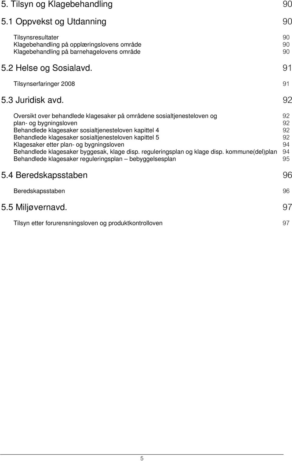 92 Oversikt over behandlede klagesaker på områdene sosialtjenesteloven og 92 plan- og bygningsloven 92 Behandlede klagesaker sosialtjenesteloven kapittel 4 92 Behandlede klagesaker