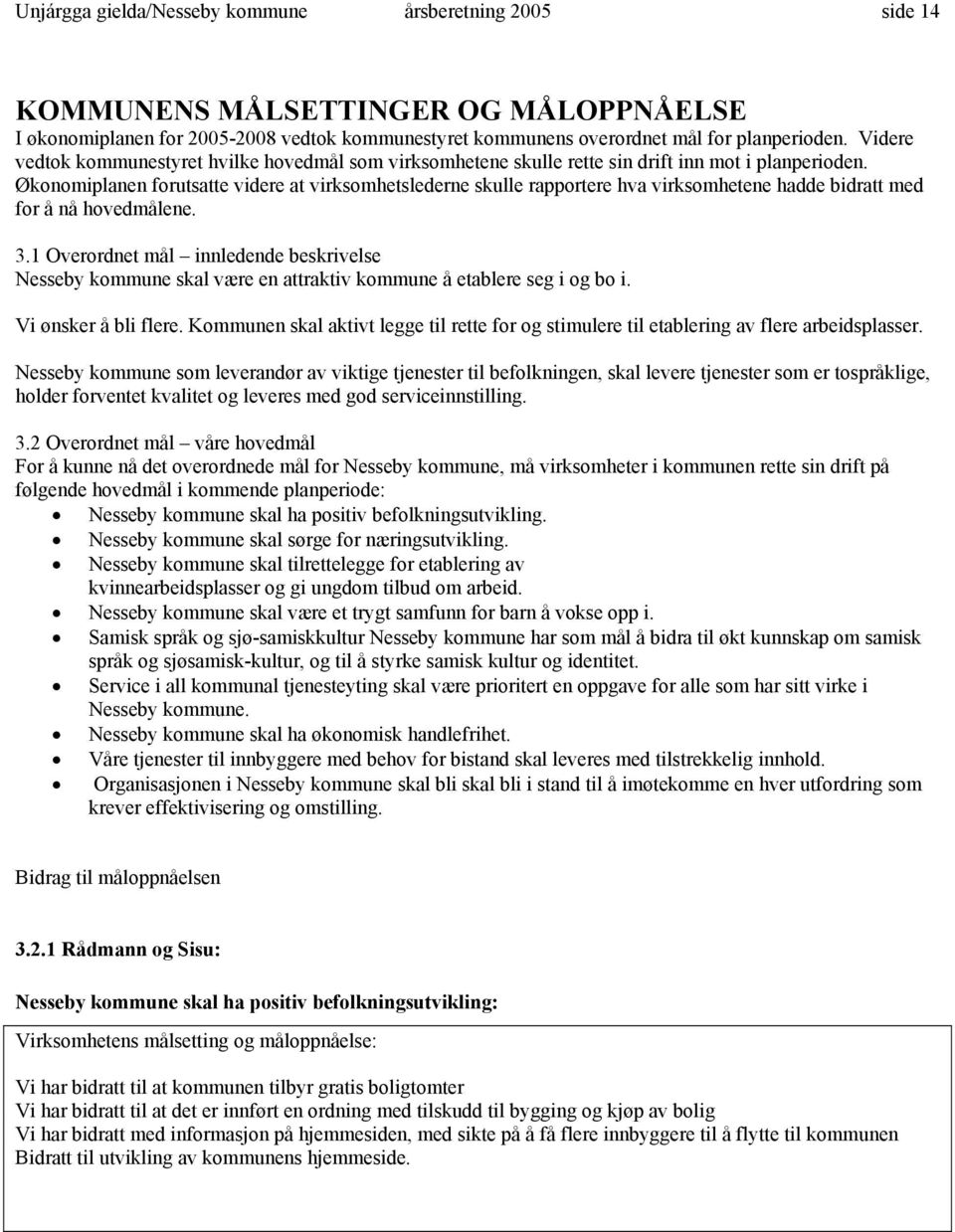 Økonomiplanen forutsatte videre at virksomhetslederne skulle rapportere hva virksomhetene hadde bidratt med for å nå hovedmålene. 3.