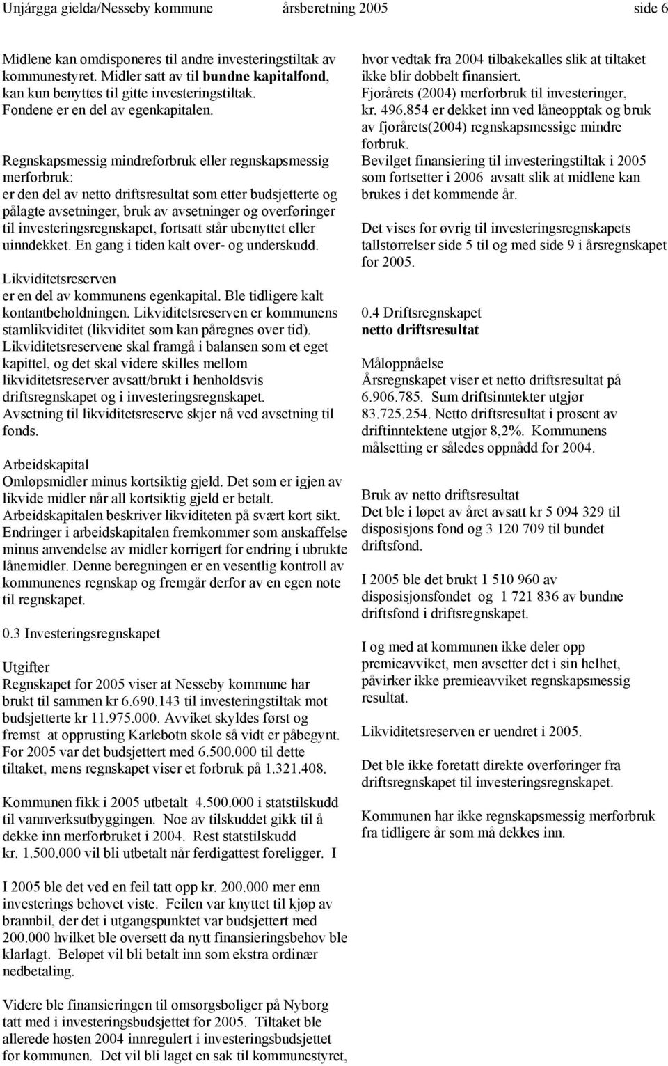 Regnskapsmessig mindreforbruk eller regnskapsmessig merforbruk: er den del av netto driftsresultat som etter budsjetterte og pålagte avsetninger, bruk av avsetninger og overføringer til