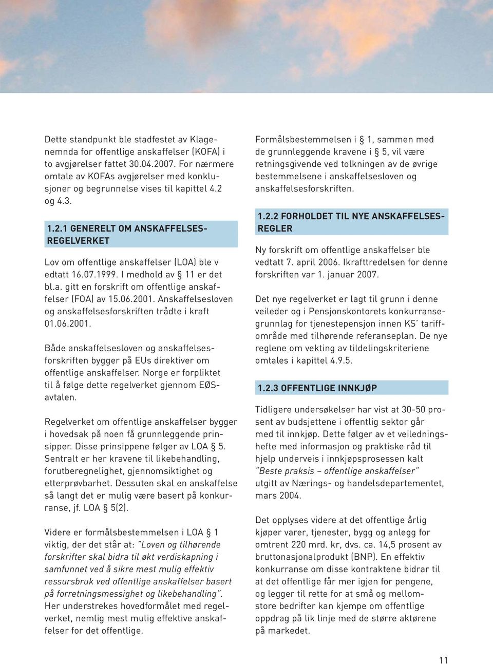 07.1999. I medhold av 11 er det bl.a. gitt en forskrift om offentlige anskaffelser (FOA) av 15.06.2001.