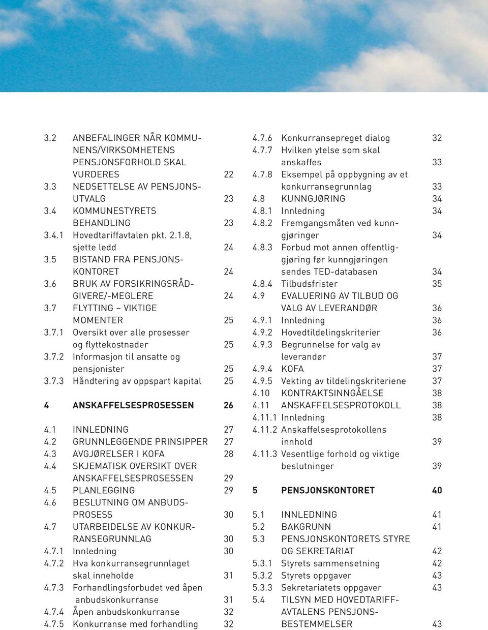 7.3 Håndtering av oppspart kapital 25 4 ANSKAFFELSESPROSESSEN 26 4.1 INNLEDNING 27 4.2 GRUNNLEGGENDE PRINSIPPER 27 4.3 AVGJØRELSER I KOFA 28 4.4 SKJEMATISK OVERSIKT OVER ANSKAFFELSESPROSESSEN 29 4.