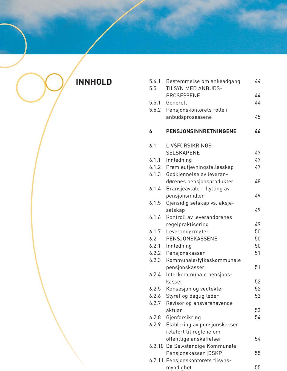 1.5 Gjensidig selskap vs. aksjeselskap 49 6.1.6 Kontroll av leverandørenes regelpraktisering 49 6.1.7 Leverandørmøter 50 6.2 PENSJONSKASSENE 50 6.2.1 Innledning 50 6.2.2 Pensjonskasser 51 6.2.3 Kommunale/fylkeskommunale pensjonskasser 51 6.