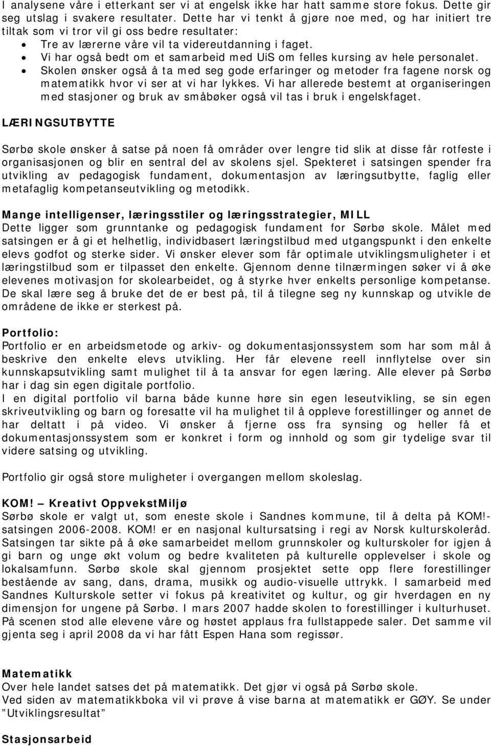 Vi har også bedt om et samarbeid med UiS om felles kursing av hele personalet. Skolen ønsker også å ta med seg gode erfaringer og metoder fra fagene norsk og matematikk hvor vi ser at vi har lykkes.