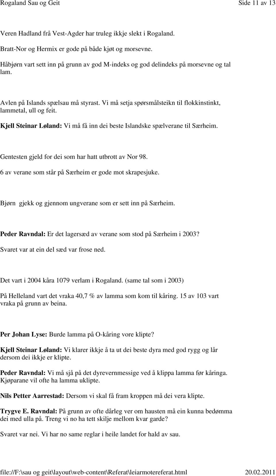 Kjell Steinar Løland: Vi må få inn dei beste Islandske spælverane til Særheim. Gentesten gjeld for dei som har hatt utbrott av Nor 98. 6 av verane som står på Særheim er gode mot skrapesjuke.