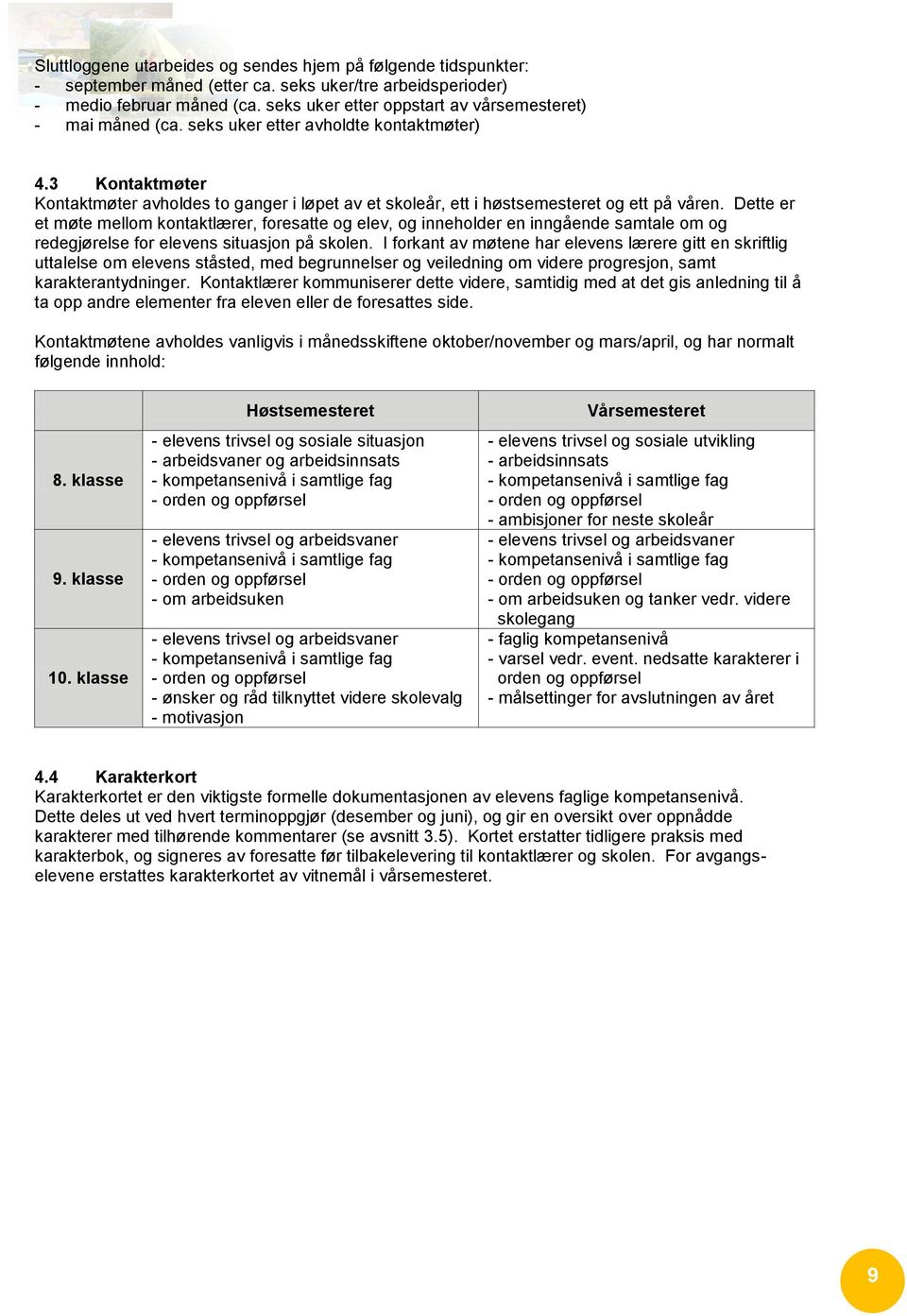 3 Kontaktmøter Kontaktmøter avholdes to ganger i løpet av et skoleår, ett i høstsemesteret og ett på våren.