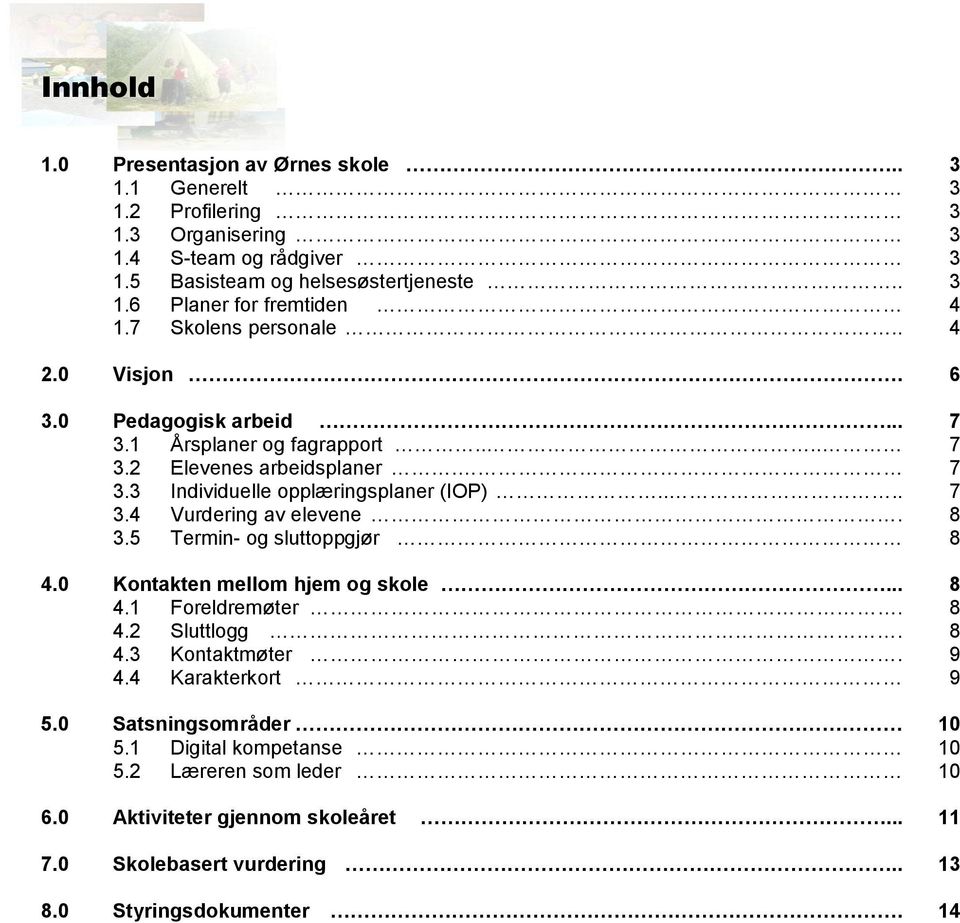 8 3.5 Termin- og sluttoppgjør 8 4.0 Kontakten mellom hjem og skole... 8 4.1 Foreldremøter. 8 4.2 Sluttlogg. 8 4.3 Kontaktmøter. 9 4.4 Karakterkort 9 5.0 Satsningsområder 10 5.