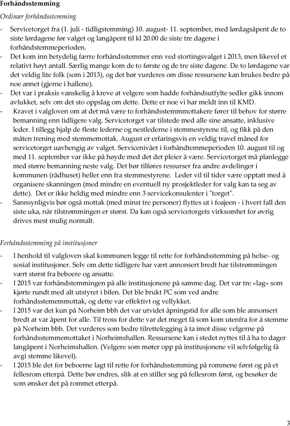 Særlig mange kom de to første og de tre siste dagene. De to lørdagene var det veldig lite folk (som i 2013), og det bør vurderes om disse ressursene kan brukes bedre på noe annet (gjerne i hallene).