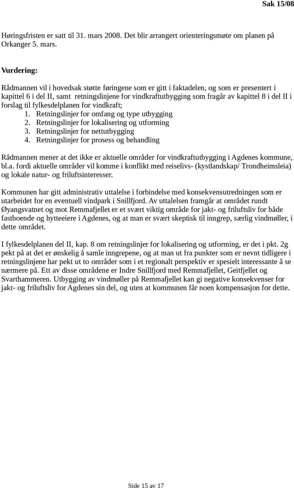 Vurdering: Rådmannen vil i hovedsak støtte føringene som er gitt i faktadelen, og som er presentert i kapittel 6 i del II, samt retningslinjene for vindkraftutbygging som fragår av kapittel 8 i del