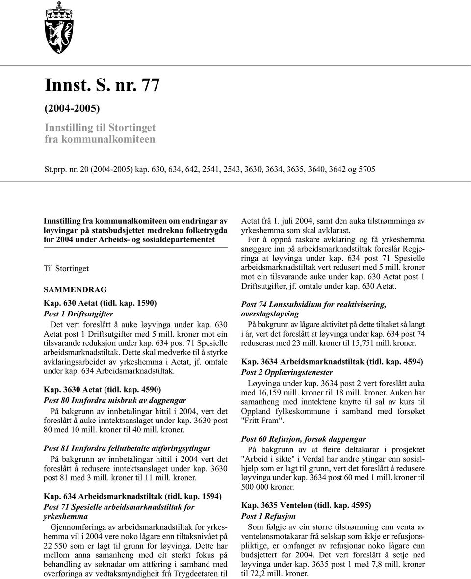 sosialdepartementet Til Stortinget SAMMENDRAG Kap. 630 Aetat (tidl. kap. 1590) Post 1 Driftsutgifter Det vert foreslått å auke løyvinga under kap. 630 Aetat post 1 Driftsutgifter med 5 mill.