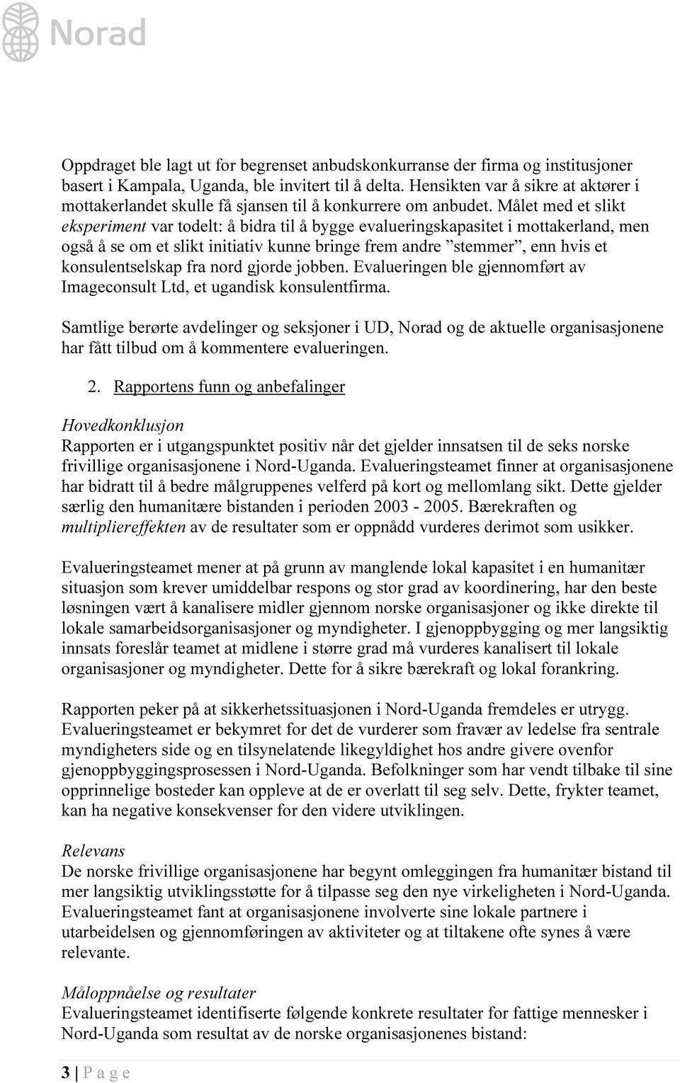 Målet med et slikt eksperiment var todelt: å bidra til å bygge evalueringskapasitet i mottakerland, men også å se om et slikt initiativ kunne bringe frem andre stemmer, enn hvis et konsulentselskap