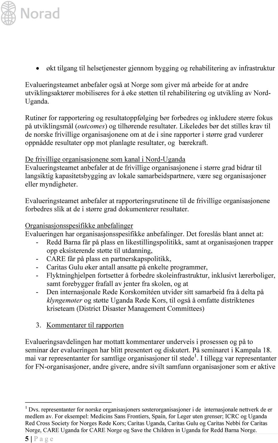 Likeledes bør det stilles krav til de norske frivillige organisasjonene om at de i sine rapporter i større grad vurderer oppnådde resultater opp mot planlagte resultater, og bærekraft.