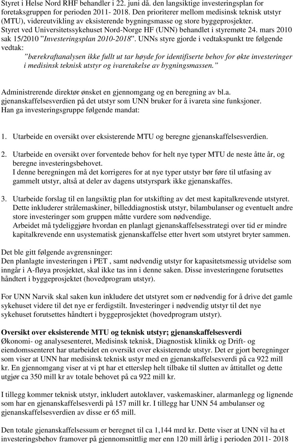 Styret ved Universitetssykehuset Nord-Norge HF (UNN) behandlet i styremøte 24. mars 2010 sak 15/2010 Investeringsplan 2010-2018.