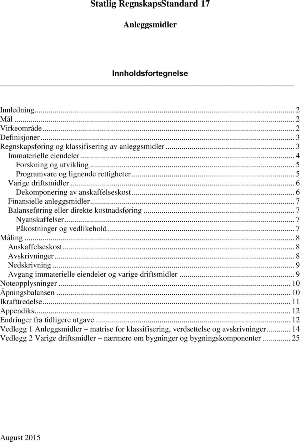 .. 7 Balanseføring eller direkte kostnadsføring... 7 Nyanskaffelser... 7 Påkostninger og vedlikehold... 7 Måling... 8 Anskaffelseskost... 8 Avskrivninger... 8 Nedskrivning.