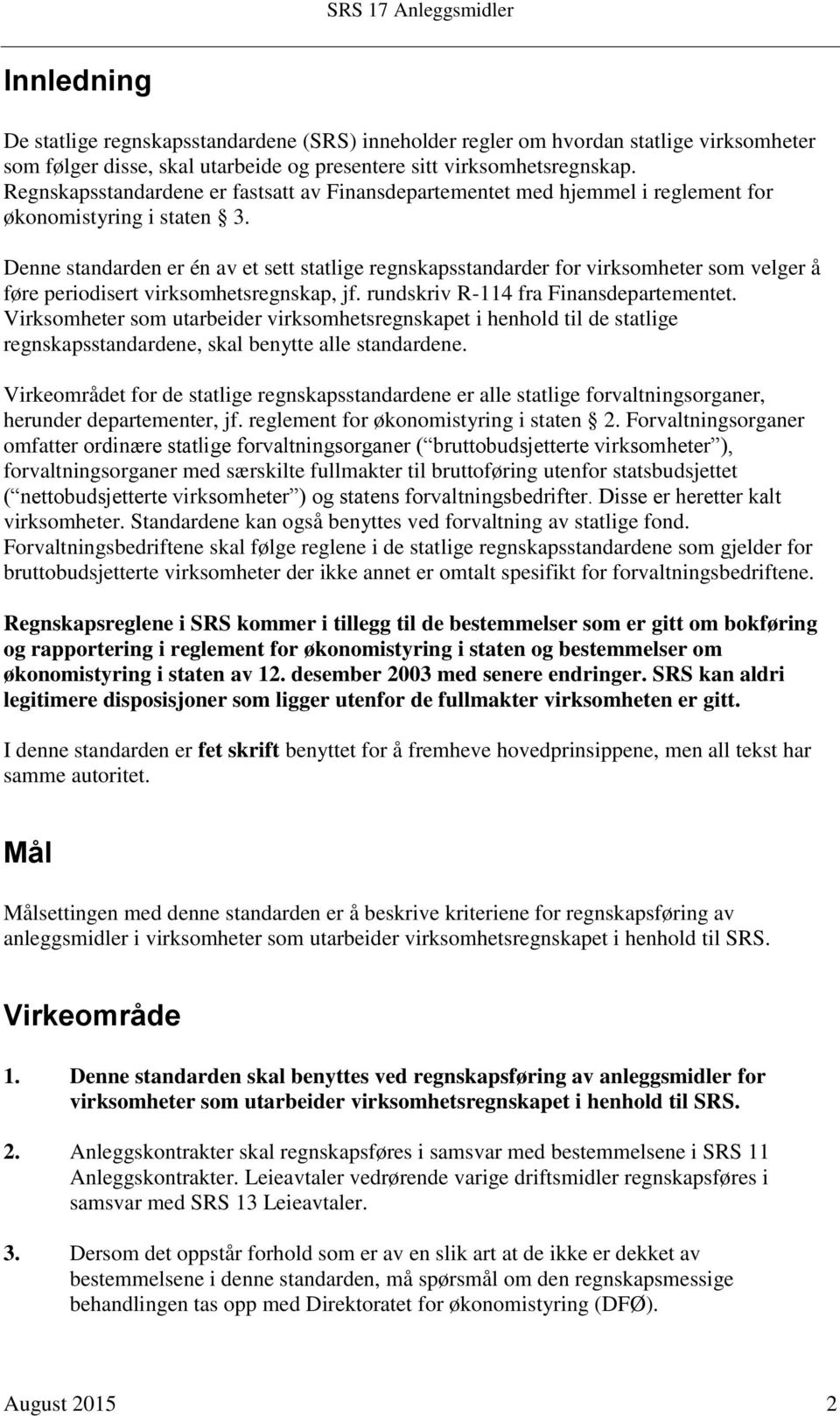 Denne standarden er én av et sett statlige regnskapsstandarder for virksomheter som velger å føre periodisert virksomhetsregnskap, jf. rundskriv R-114 fra Finansdepartementet.