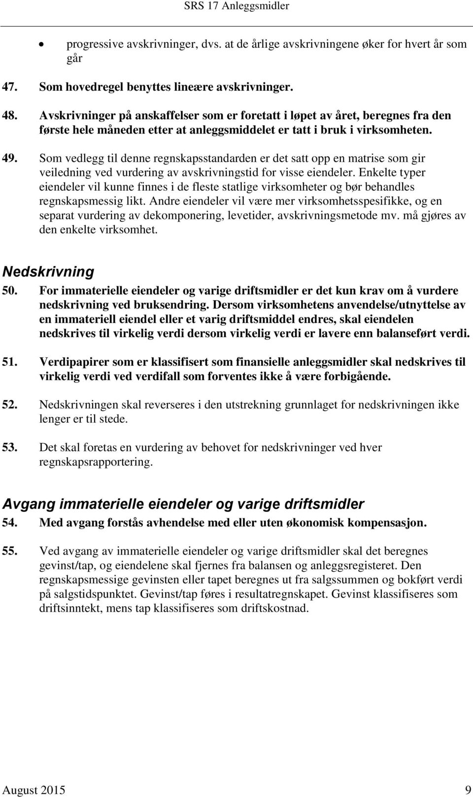 Som vedlegg til denne regnskapsstandarden er det satt opp en matrise som gir veiledning ved vurdering av avskrivningstid for visse eiendeler.