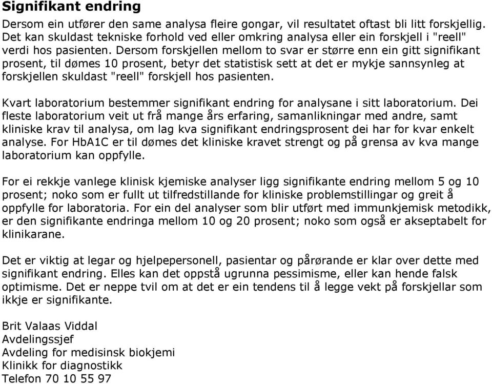 Dersom forskjellen mellom to svar er større enn ein gitt signifikant prosent, til dømes 10 prosent, betyr det statistisk sett at det er mykje sannsynleg at forskjellen skuldast "reell" forskjell hos