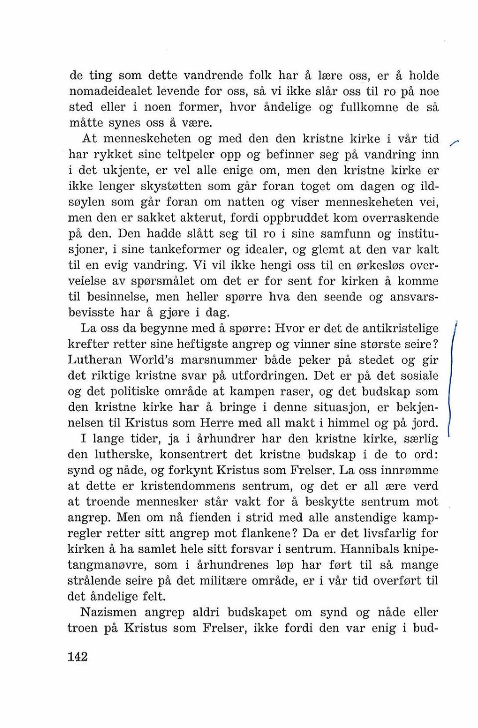 At menneskeheten og med den den kristne kirke i vir tid har rykket sine teltpeler opp og befinner seg pi vandring inn i det ukjente, er vel alle enige om, men den kristne kirke er ikke lenger