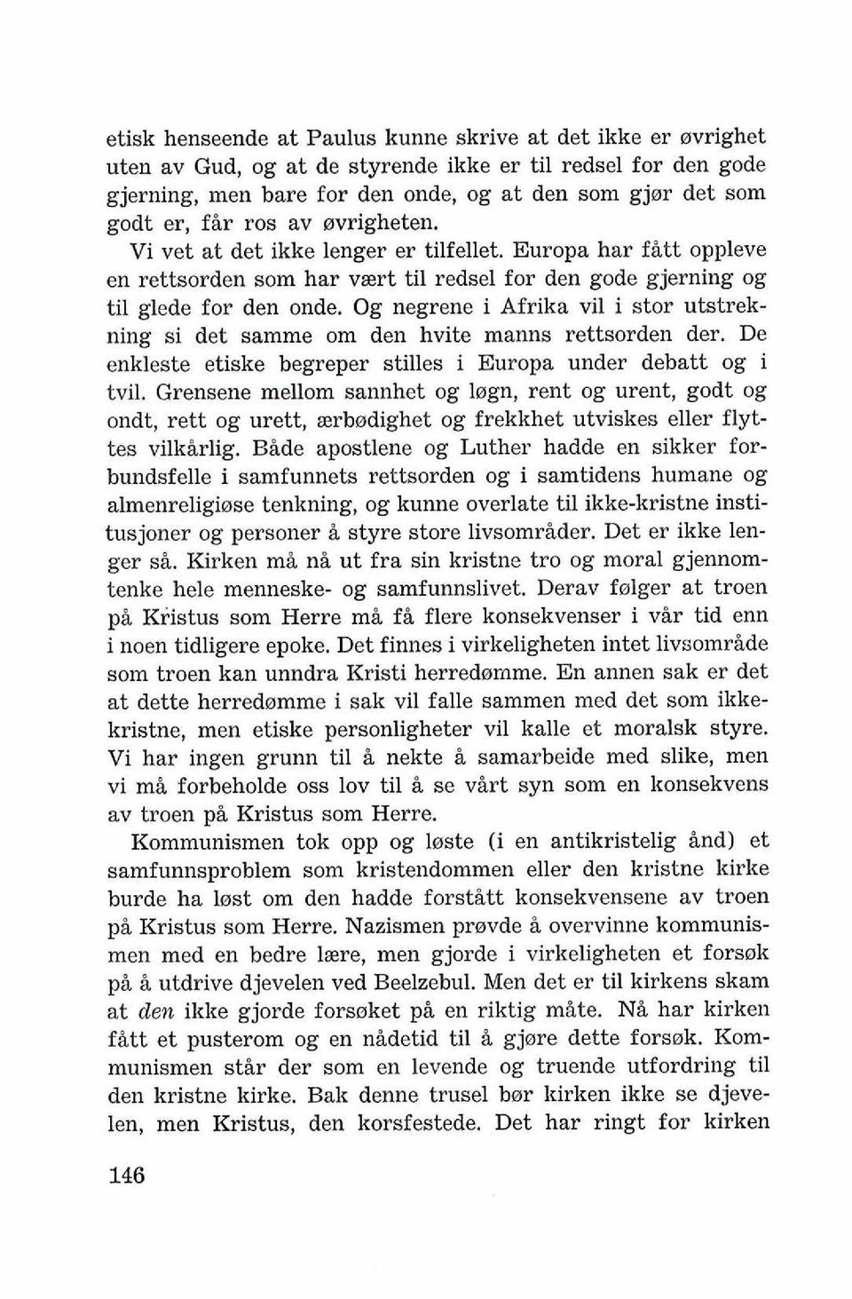 Og negrene i Afrika vil i stor utstrekning si det samme om den hvite manns rettsorden der. De enkleste etiske begreper stilles i Europa under debatt og i tvil.